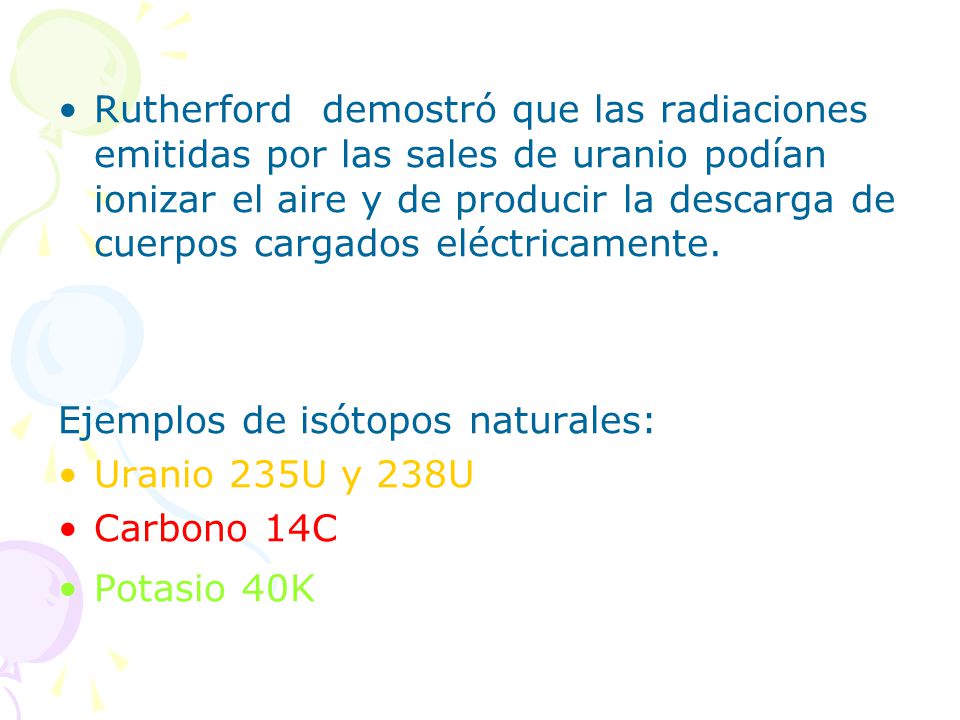 Rutherford demostró que las radiaciones emitidas por las sales de uranio podían ionizar el aire y de producir la descarga de cuerpos cargados eléctricamente.