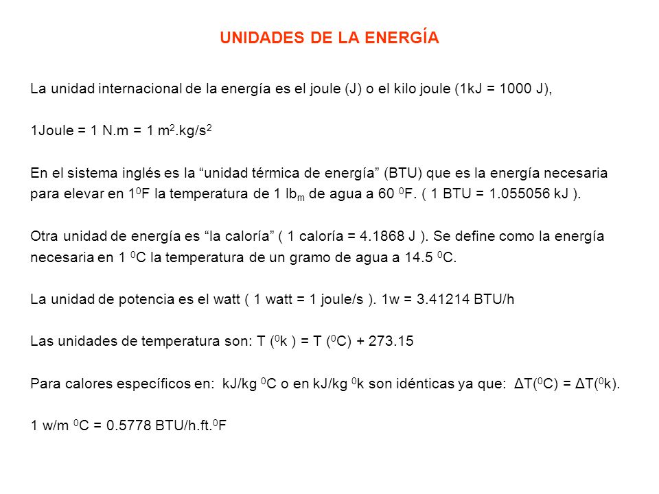 UNIDADES DE LA ENERGÍA La unidad internacional de la energía es el joule (J) o el kilo joule (1kJ = 1000 J),