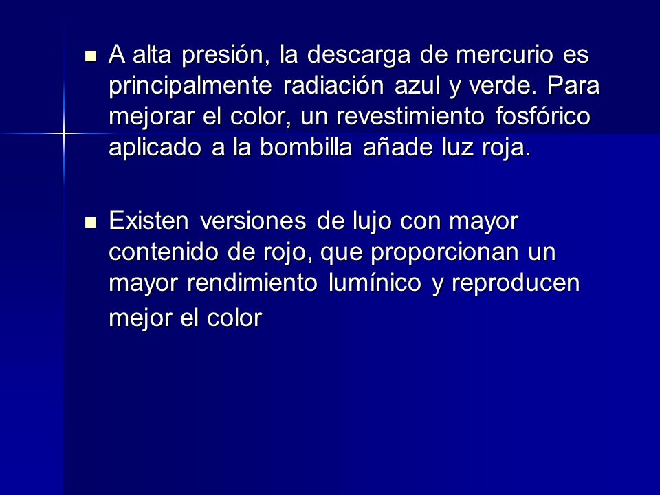 A alta presión, la descarga de mercurio es principalmente radiación azul y verde. Para mejorar el color, un revestimiento fosfórico aplicado a la bombilla añade luz roja.