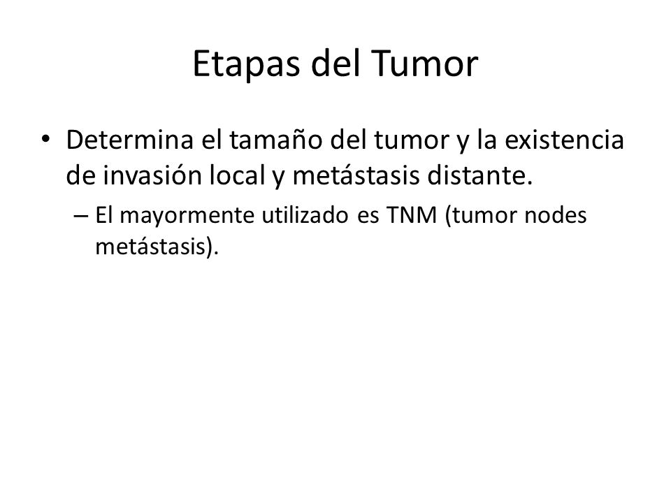 Etapas del Tumor Determina el tamaño del tumor y la existencia de invasión local y metástasis distante.