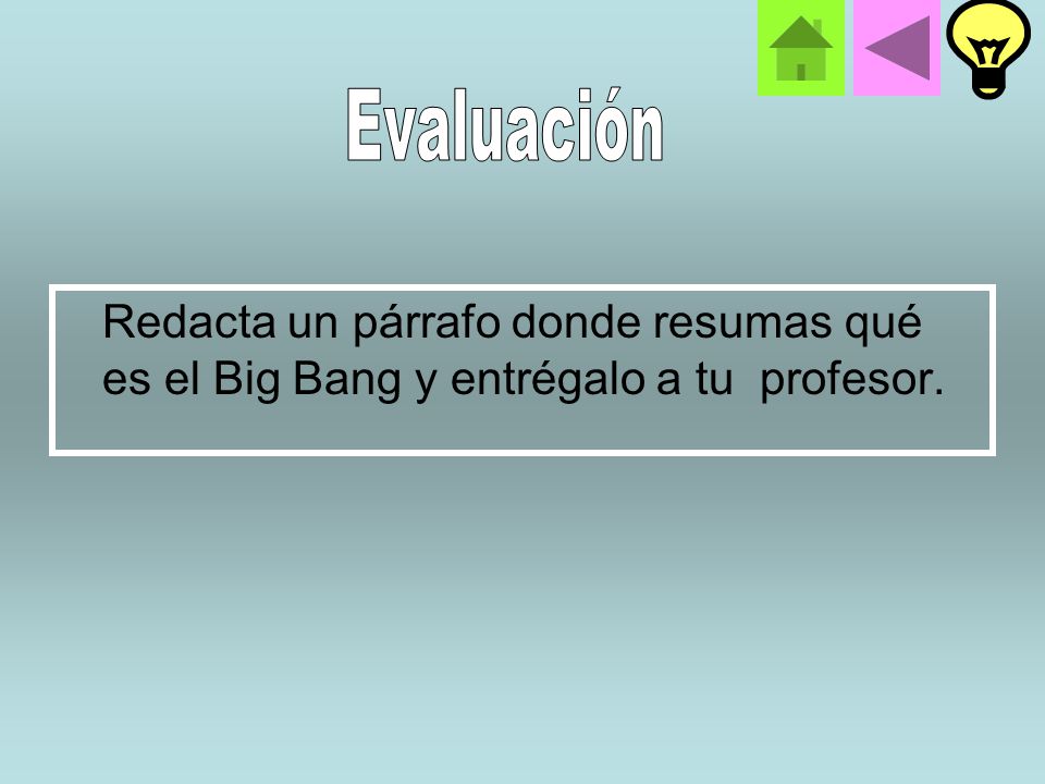 Evaluación Redacta un párrafo donde resumas qué es el Big Bang y entrégalo a tu profesor.