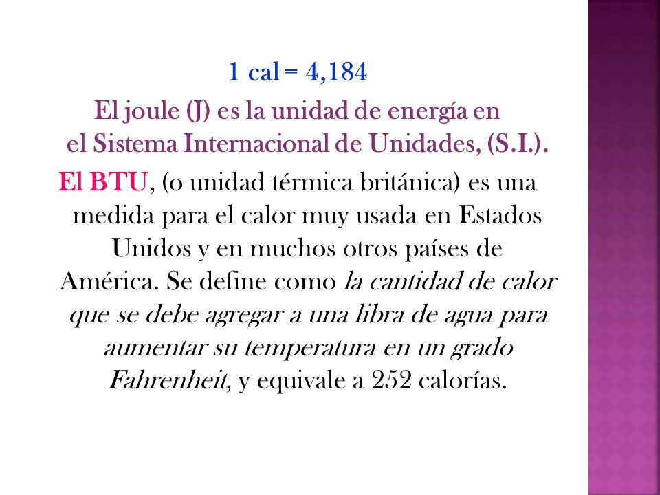 1 cal = 4,184 El joule (J) es la unidad de energía en el Sistema Internacional de Unidades, (S.I.).