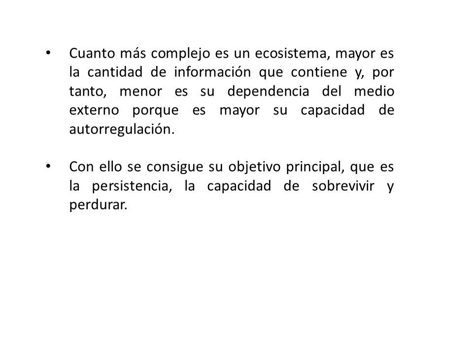 Cuanto más complejo es un ecosistema, mayor es la cantidad de información que contiene y, por tanto, menor es su dependencia del medio externo porque es mayor su capacidad de autorregulación.