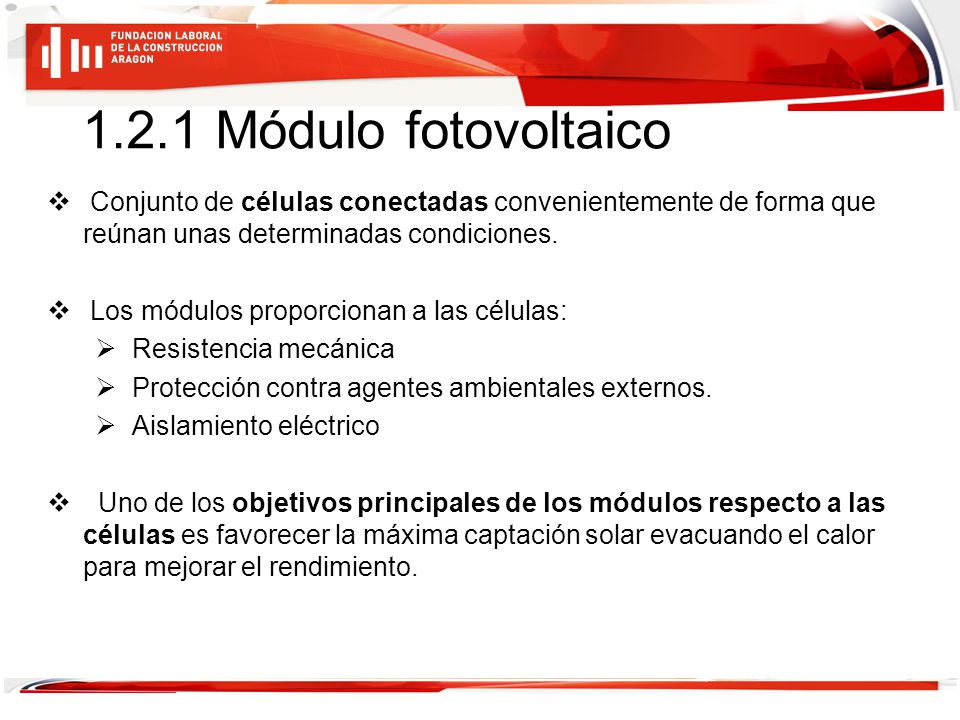 1.2.1 Módulo fotovoltaico Conjunto de células conectadas convenientemente de forma que reúnan unas determinadas condiciones.
