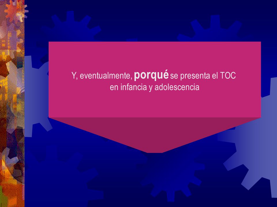 Y, eventualmente, porqué se presenta el TOC en infancia y adolescencia