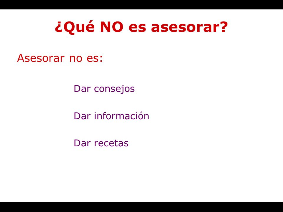 ¿Qué NO es asesorar Asesorar no es: Dar consejos Dar información