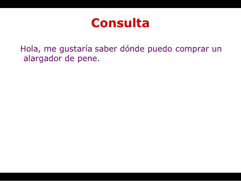 Consulta Hola, me gustaría saber dónde puedo comprar un alargador de pene.