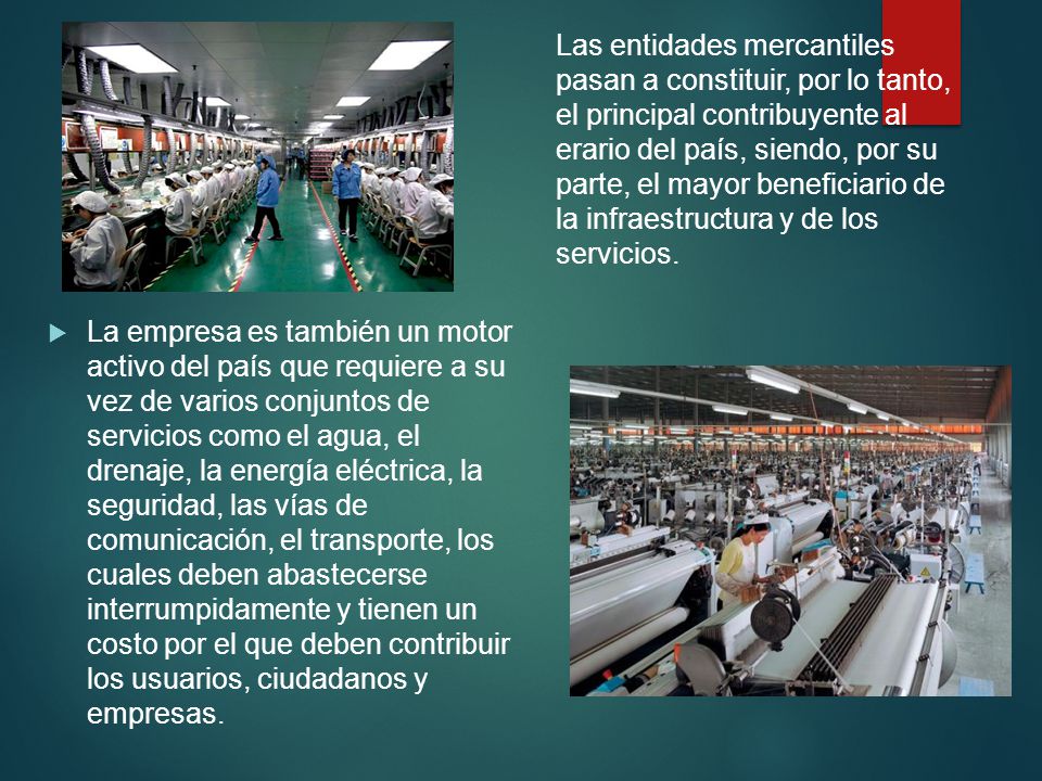 Las entidades mercantiles pasan a constituir, por lo tanto, el principal contribuyente al erario del país, siendo, por su parte, el mayor beneficiario de la infraestructura y de los servicios.