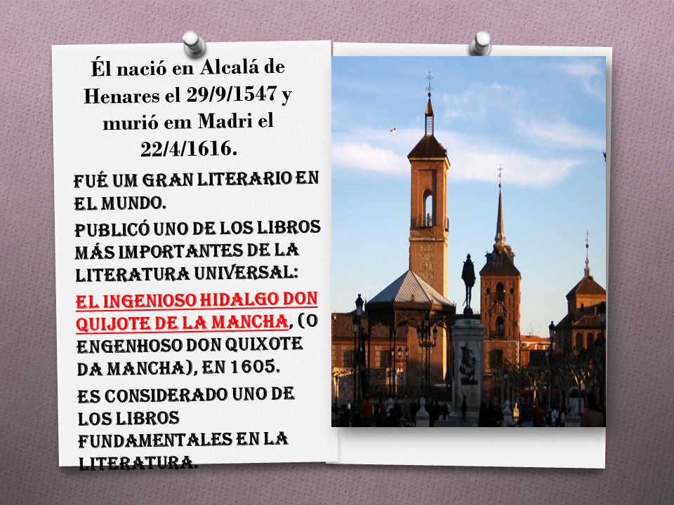 Él nació en Alcalá de Henares el 29/9/1547 y murió em Madri el 22/4/1616.
