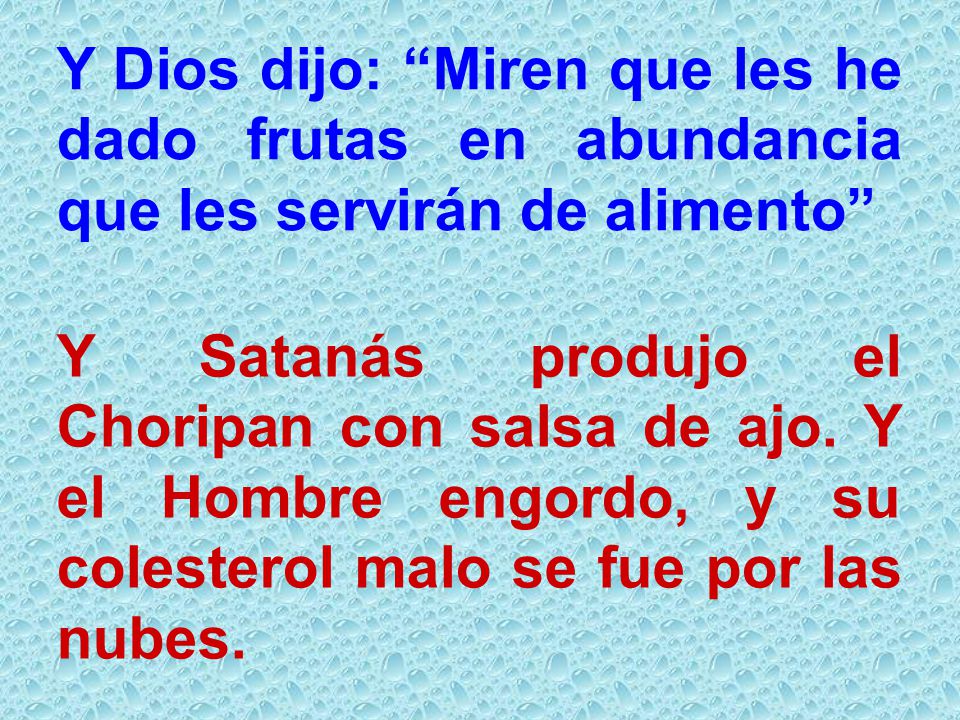 Y Dios dijo: Miren que les he dado frutas en abundancia que les servirán de alimento