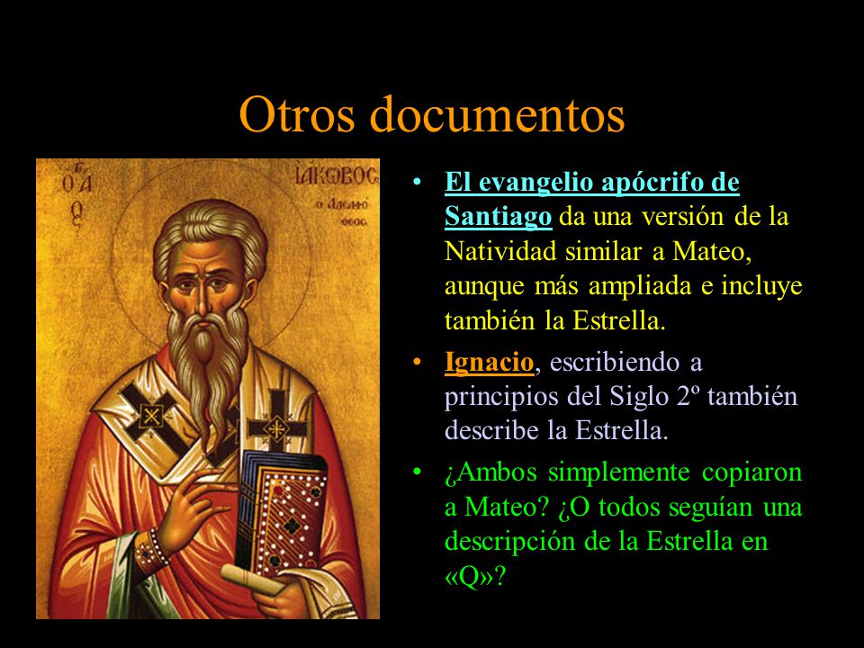 Otros documentos El evangelio apócrifo de Santiago da una versión de la Natividad similar a Mateo, aunque más ampliada e incluye también la Estrella.