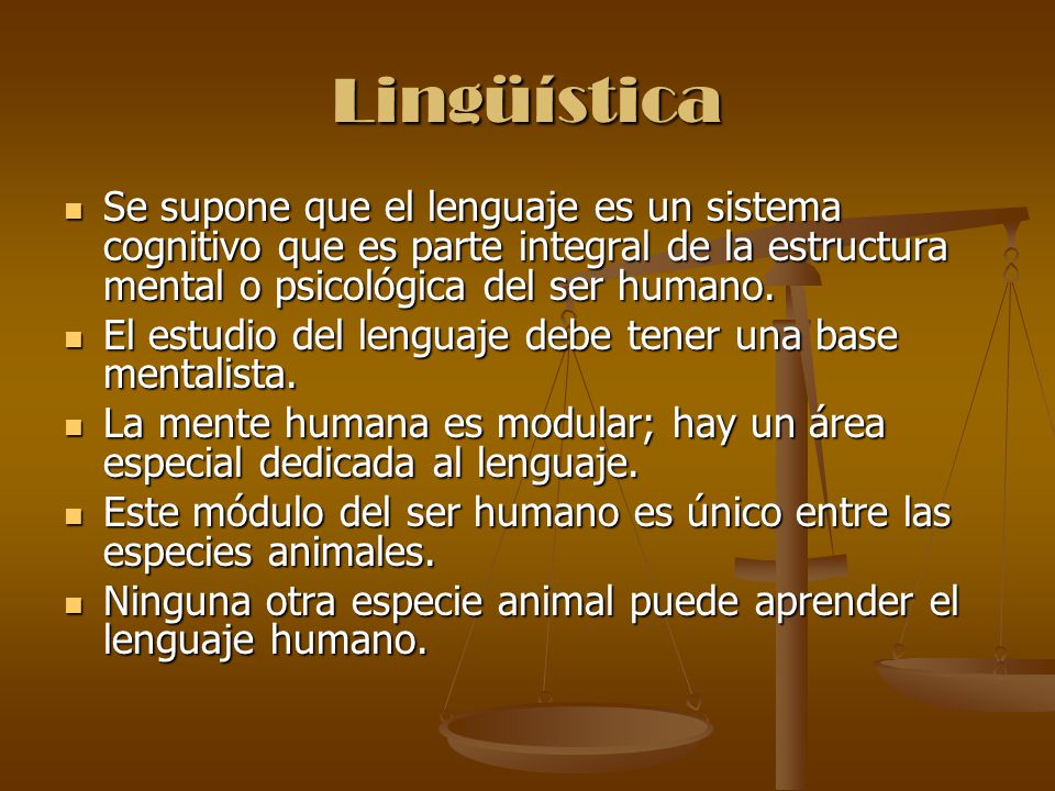 Lingüística Se supone que el lenguaje es un sistema cognitivo que es parte integral de la estructura mental o psicológica del ser humano.