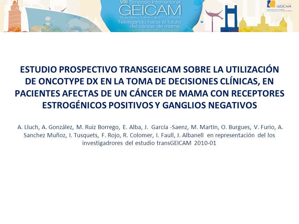 ESTUDIO PROSPECTIVO TRANSGEICAM SOBRE LA UTILIZACIÓN DE ONCOTYPE DX EN LA TOMA DE DECISIONES CLÍNICAS, EN PACIENTES AFECTAS DE UN CÁNCER DE MAMA CON RECEPTORES ESTROGÉNICOS POSITIVOS Y GANGLIOS NEGATIVOS A.
