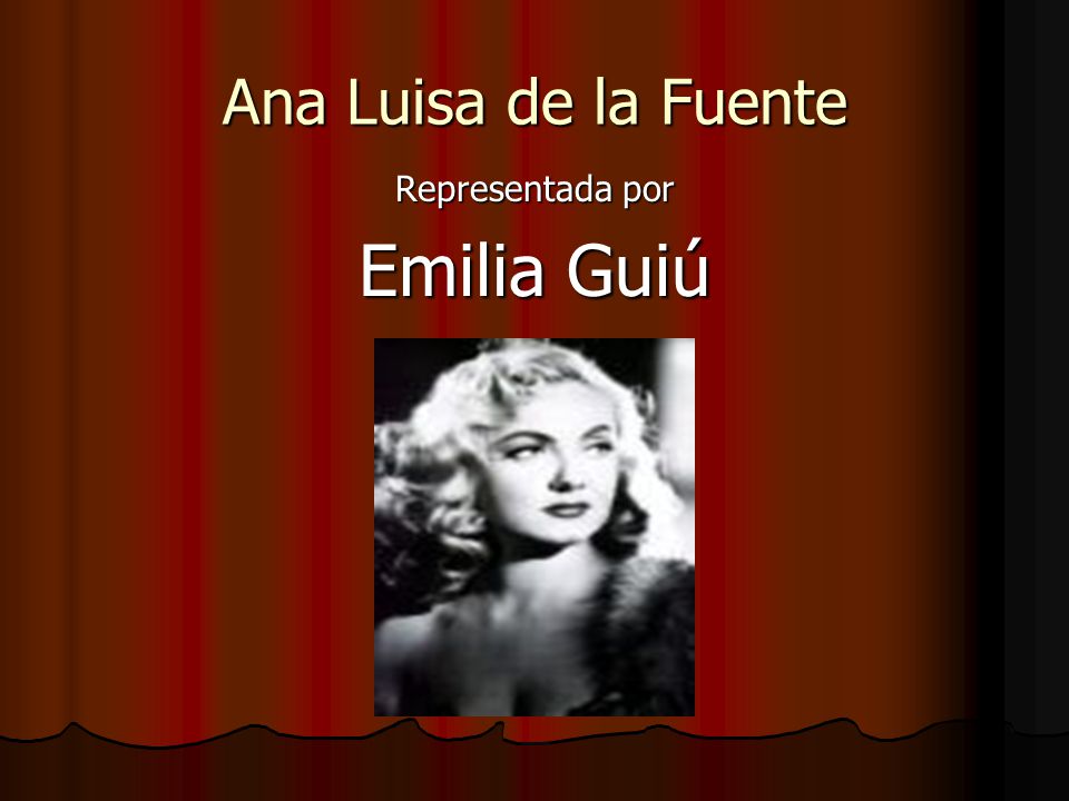 Ana Luisa de la Fuente Representada por Emilia Guiú