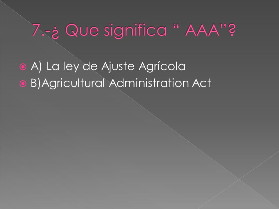 7.-¿ Que significa AAA A) La ley de Ajuste Agrícola