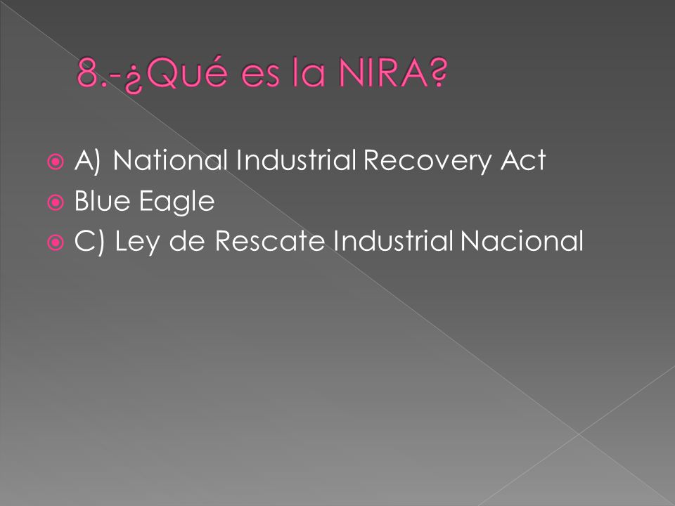 8.-¿Qué es la NIRA A) National Industrial Recovery Act Blue Eagle