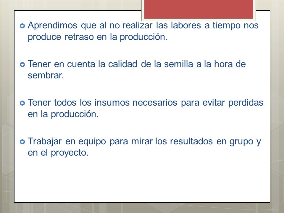 Aprendimos que al no realizar las labores a tiempo nos produce retraso en la producción.
