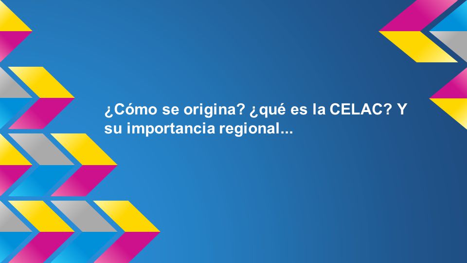 ¿Cómo se origina ¿qué es la CELAC Y su importancia regional...