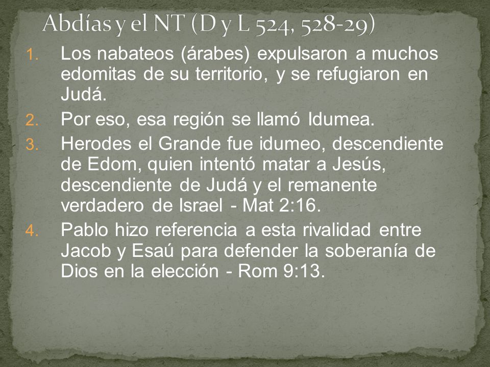 Abdías y el NT (D y L 524, ) Los nabateos (árabes) expulsaron a muchos edomitas de su territorio, y se refugiaron en Judá.
