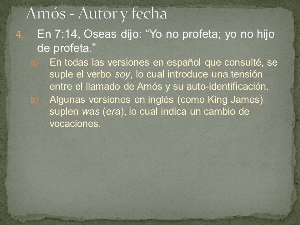 Amós - Autor y fecha En 7:14, Oseas dijo: Yo no profeta; yo no hijo de profeta.
