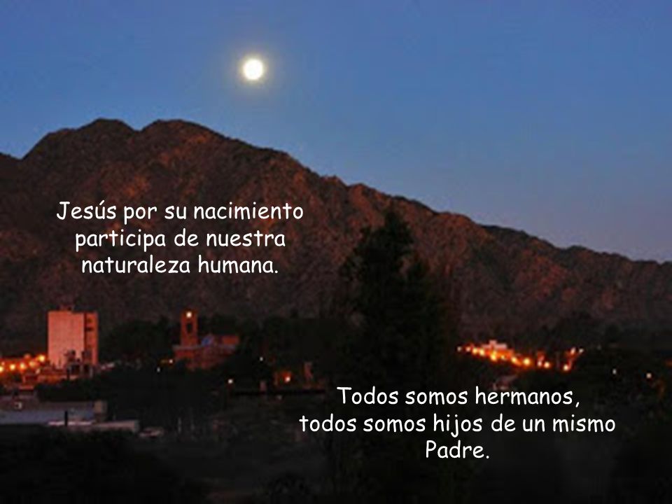 Jesús por su nacimiento participa de nuestra naturaleza humana.