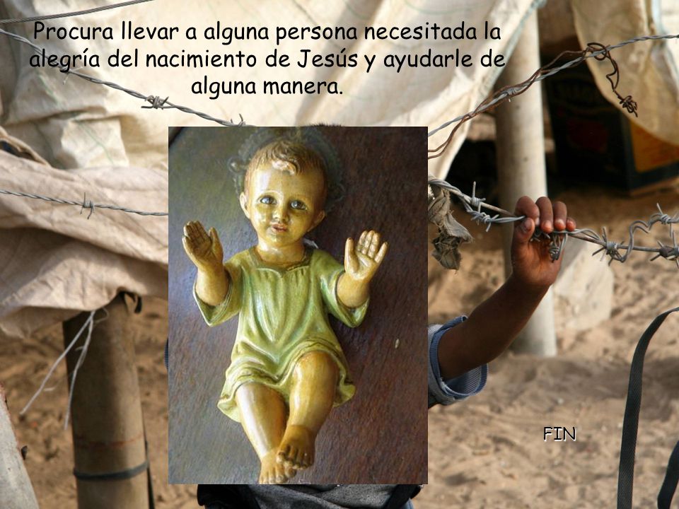 Procura llevar a alguna persona necesitada la alegría del nacimiento de Jesús y ayudarle de alguna manera.