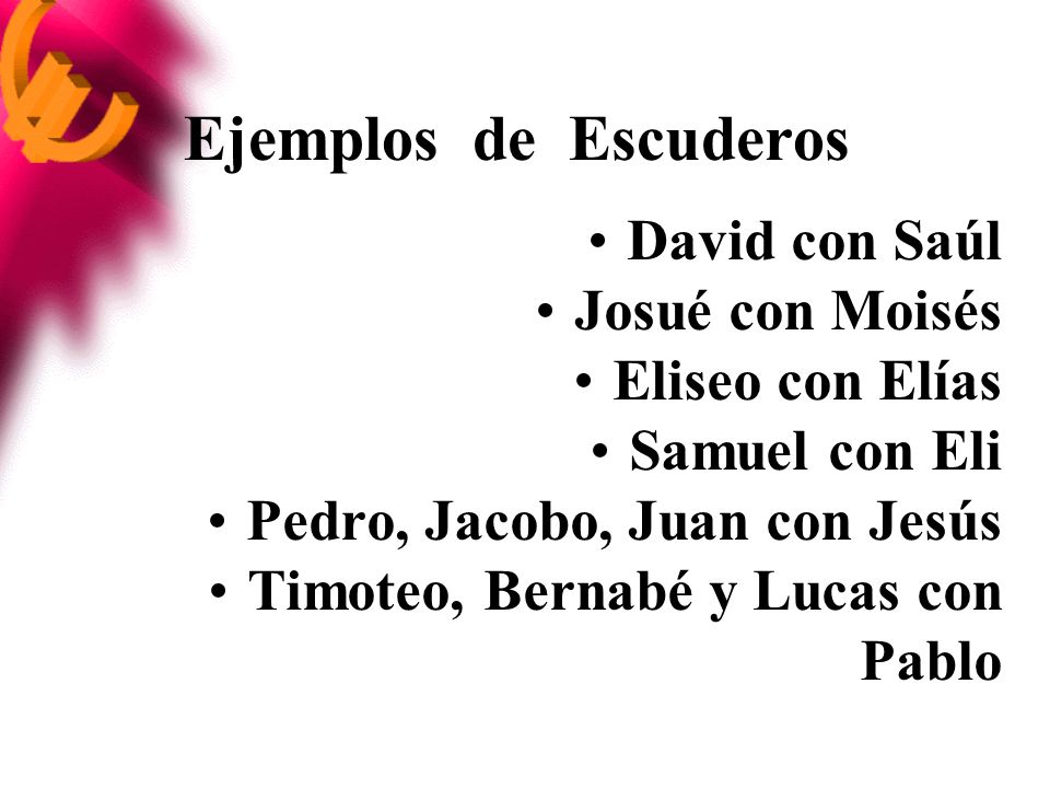 Ejemplos de Escuderos David con Saúl Josué con Moisés Eliseo con Elías