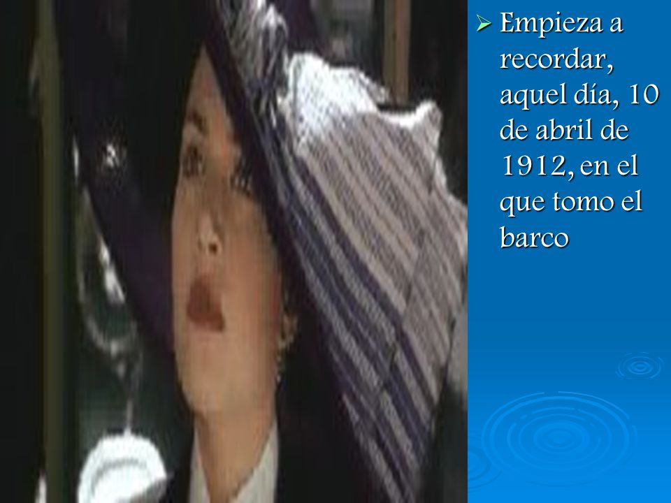 Empieza a recordar, aquel día, 10 de abril de 1912, en el que tomo el barco