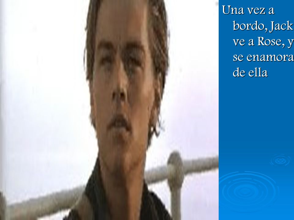 Una vez a bordo, Jack ve a Rose, y se enamora de ella