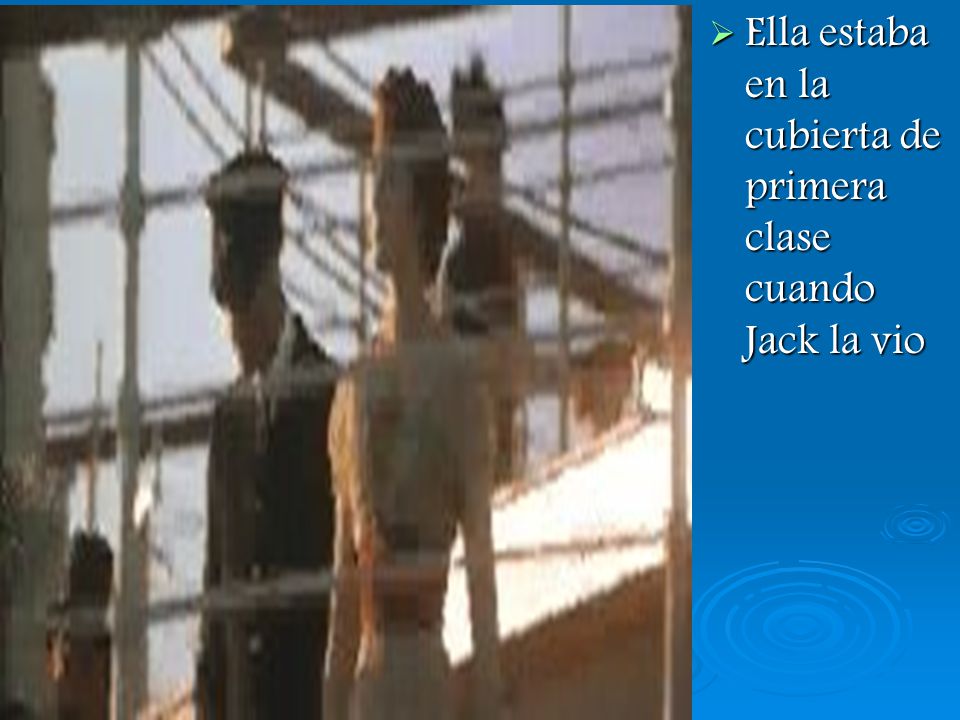 Ella estaba en la cubierta de primera clase cuando Jack la vio