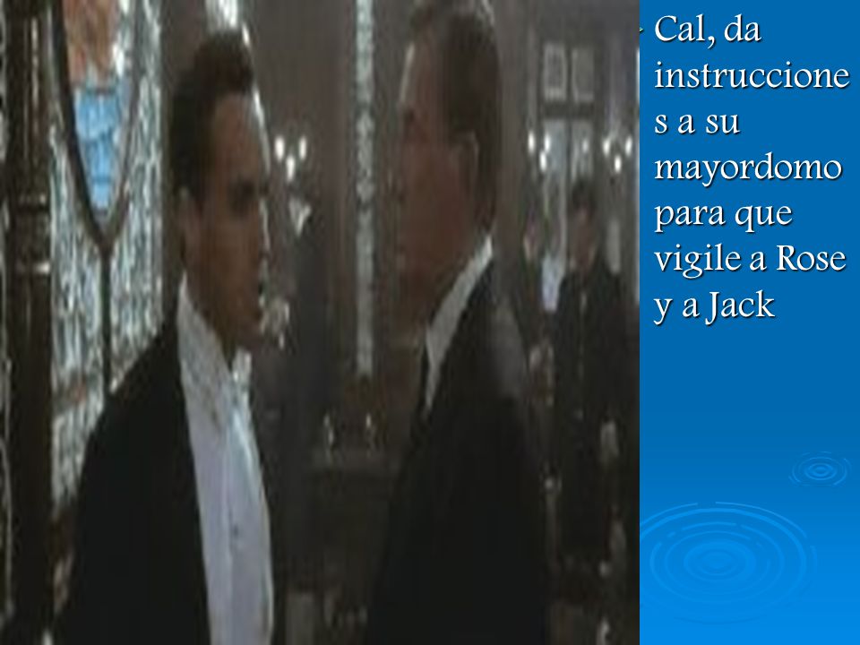 Cal, da instrucciones a su mayordomo para que vigile a Rose y a Jack