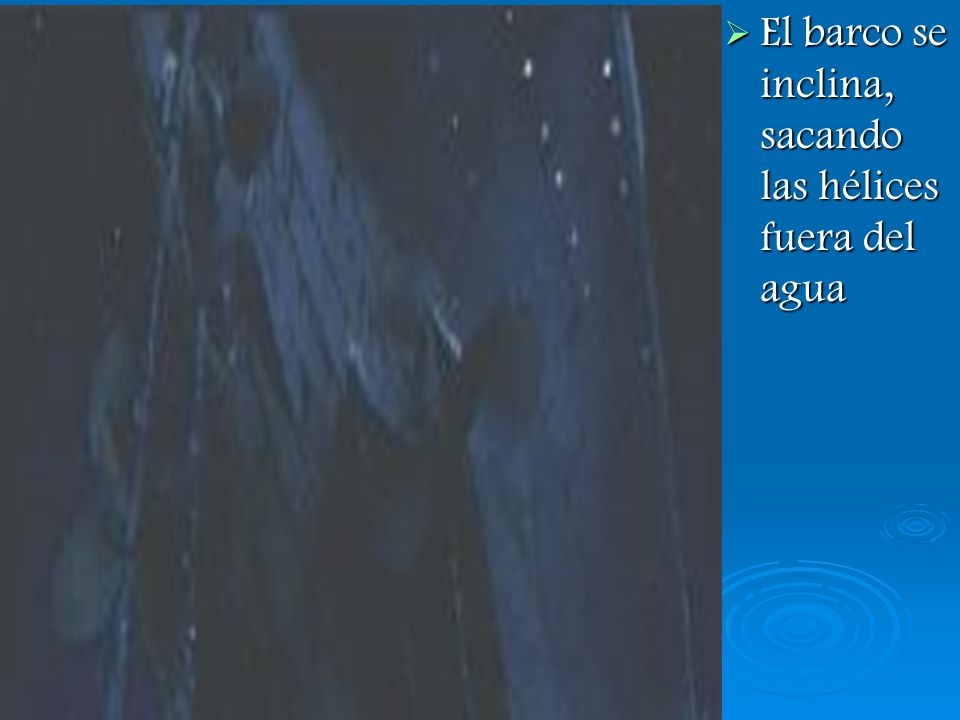 El barco se inclina, sacando las hélices fuera del agua