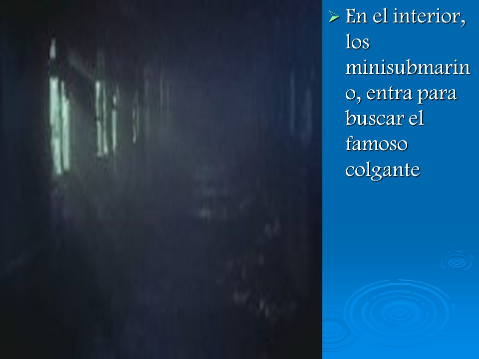 En el interior, los minisubmarino, entra para buscar el famoso colgante