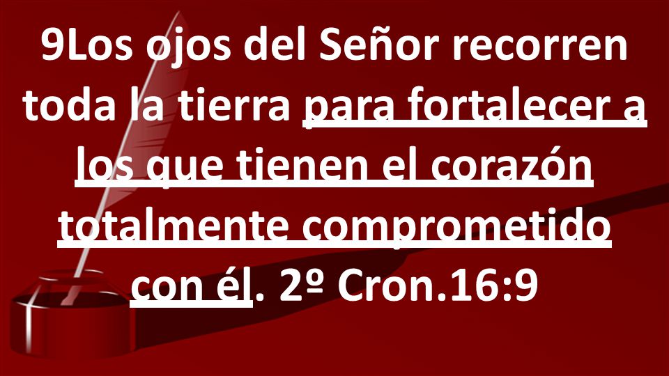 9Los ojos del Señor recorren toda la tierra para fortalecer a los que tienen el corazón totalmente comprometido con él.