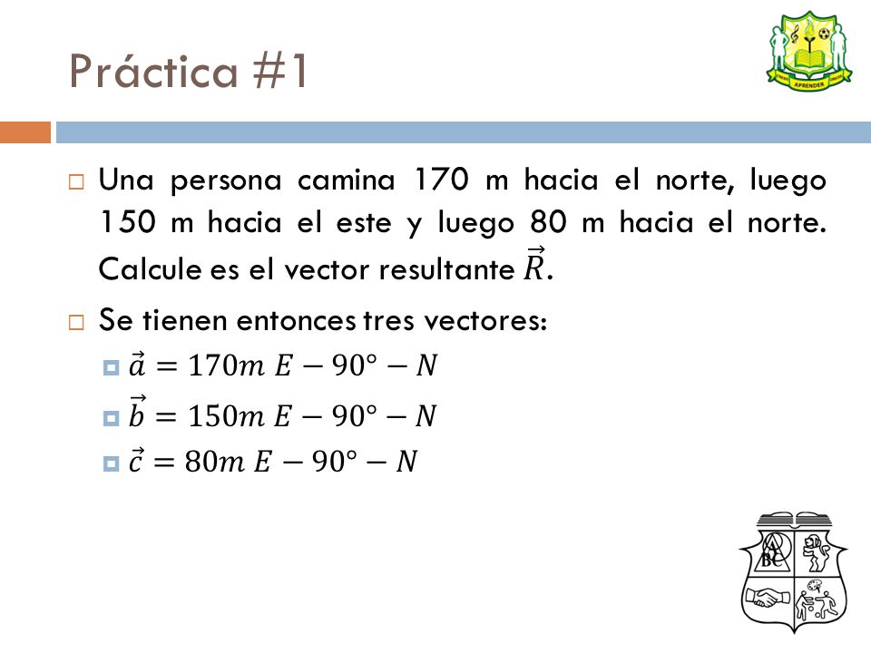 Práctica #1 Una persona camina 170 m hacia el norte, luego 150 m hacia el este y luego 80 m hacia el norte. Calcule es el vector resultante 𝑅 .