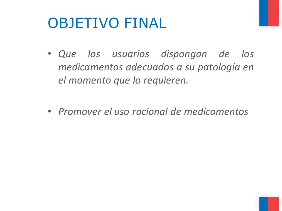 OBJETIVO FINAL Que los usuarios dispongan de los medicamentos adecuados a su patología en el momento que lo requieren.