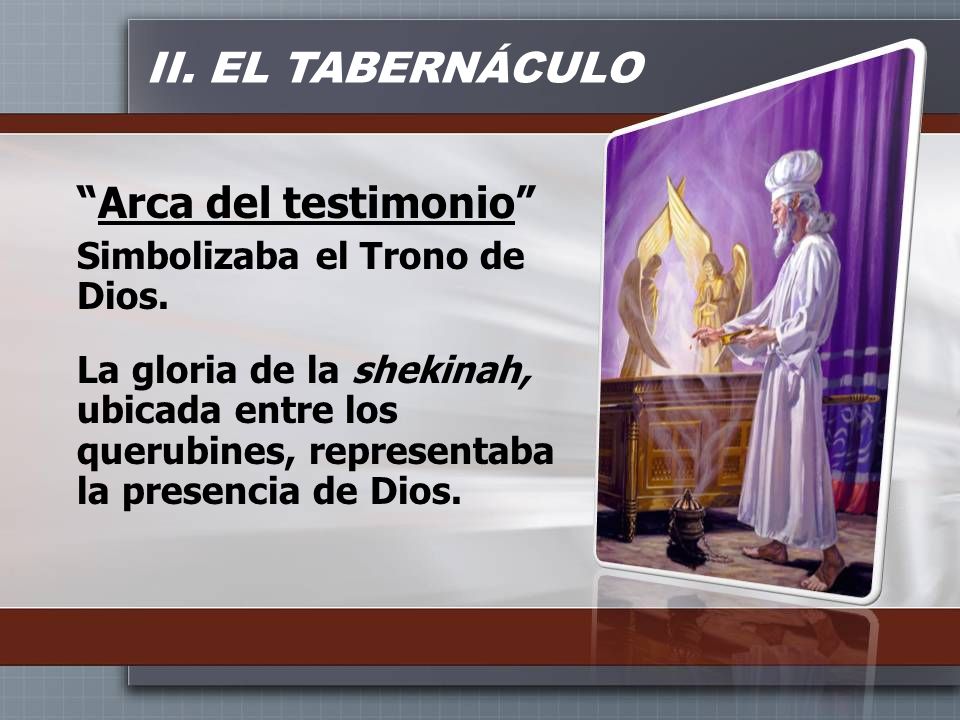 II. EL TABERNÁCULO Arca del testimonio Simbolizaba el Trono de Dios.