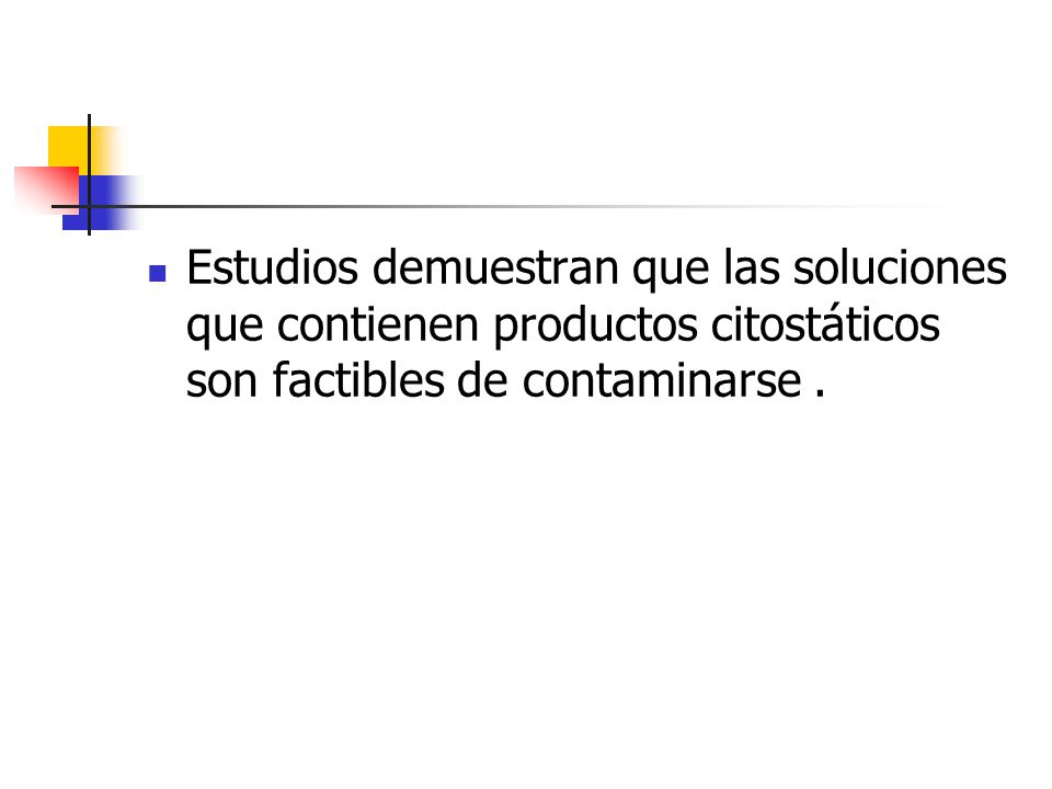 Estudios demuestran que las soluciones que contienen productos citostáticos son factibles de contaminarse .