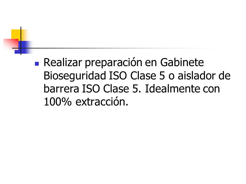 Realizar preparación en Gabinete Bioseguridad ISO Clase 5 o aislador de barrera ISO Clase 5.