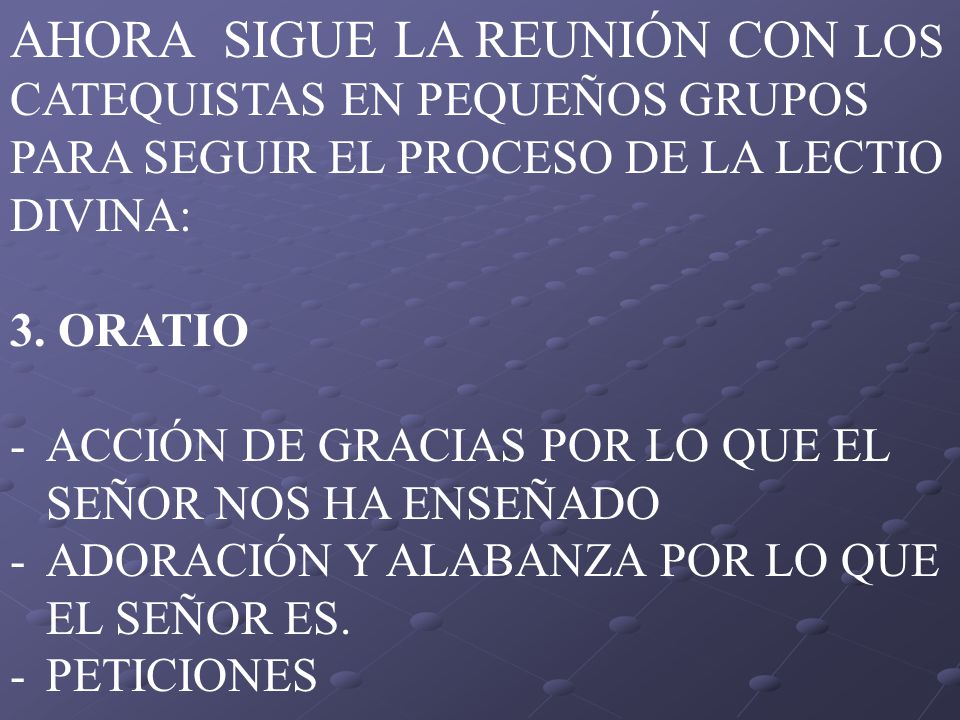 AHORA SIGUE LA REUNIÓN CON LOS CATEQUISTAS EN PEQUEÑOS GRUPOS PARA SEGUIR EL PROCESO DE LA LECTIO DIVINA: