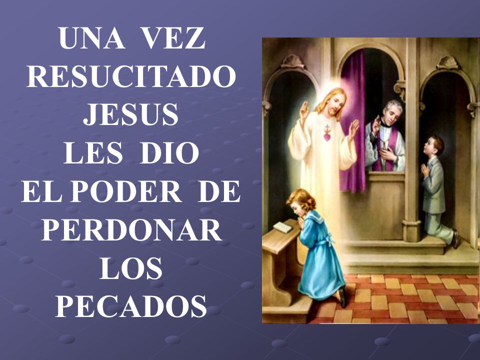 UNA VEZ RESUCITADO JESUS EL PODER DE PERDONAR LOS PECADOS