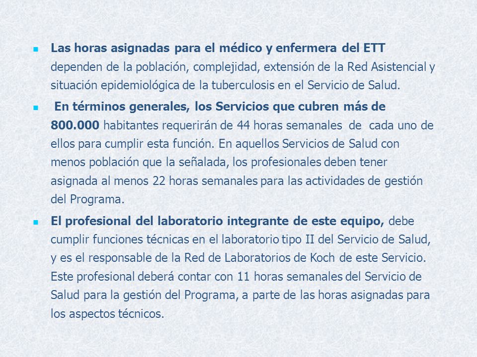 Las horas asignadas para el médico y enfermera del ETT dependen de la población, complejidad, extensión de la Red Asistencial y situación epidemiológica de la tuberculosis en el Servicio de Salud.