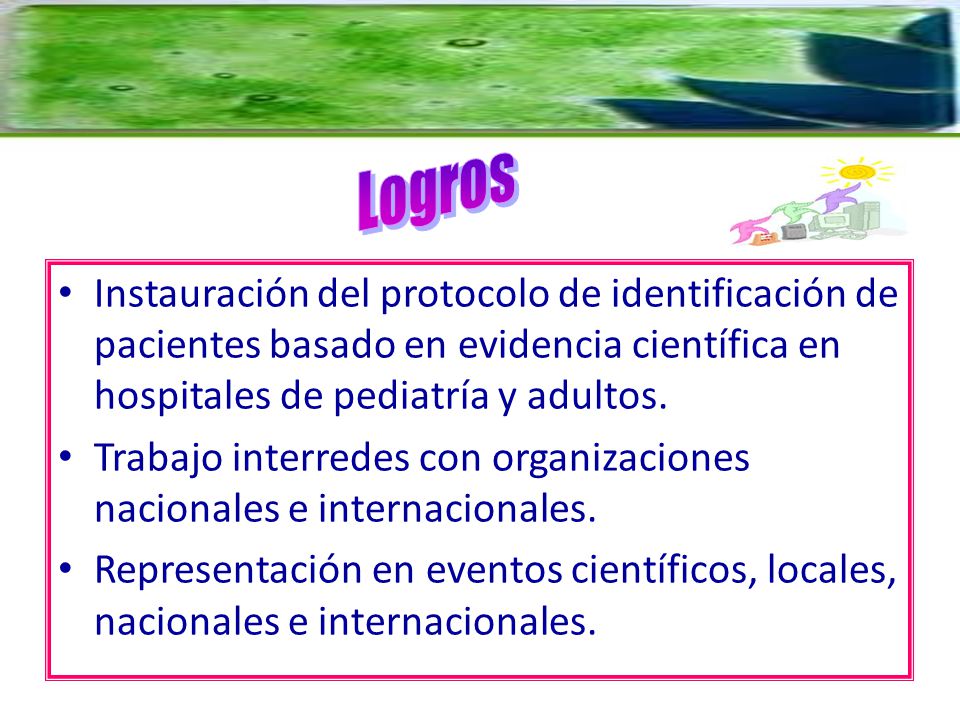 Logros Instauración del protocolo de identificación de pacientes basado en evidencia científica en hospitales de pediatría y adultos.