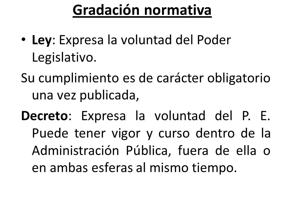Gradación normativa Ley: Expresa la voluntad del Poder Legislativo.