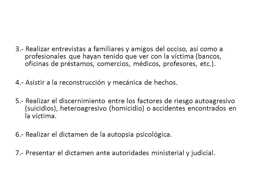 3.- Realizar entrevistas a familiares y amigos del occiso, así como a profesionales que hayan tenido que ver con la víctima (bancos, oficinas de préstamos, comercios, médicos, profesores, etc.).