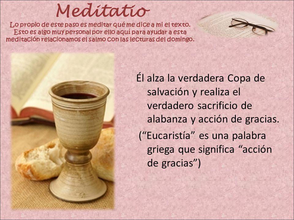 Meditatio Lo propio de este paso es meditar qué me dice a mi el texto