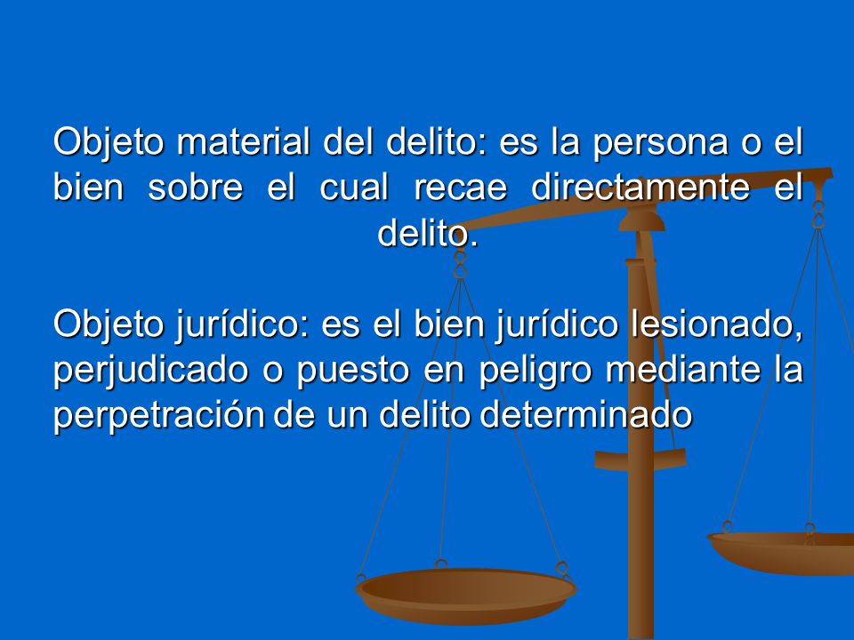 Objeto material del delito: es la persona o el bien sobre el cual recae directamente el delito.