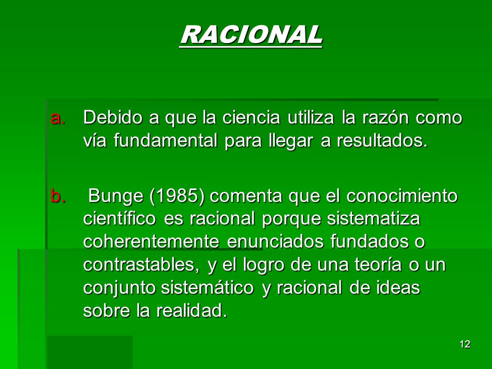 RACIONAL Debido a que la ciencia utiliza la razón como vía fundamental para llegar a resultados.