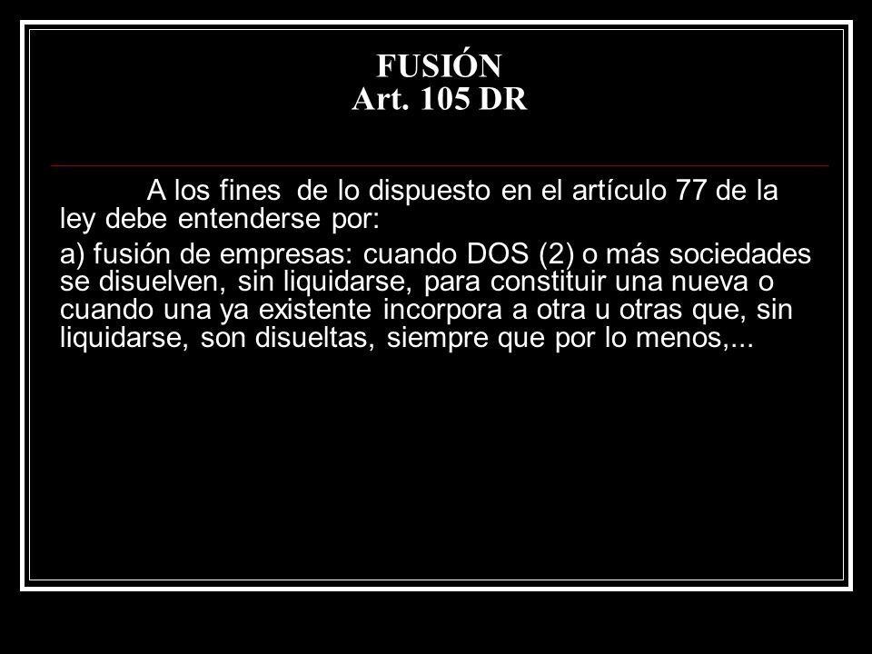 FUSIÓN Art. 105 DR A los fines de lo dispuesto en el artículo 77 de la ley debe entenderse por: