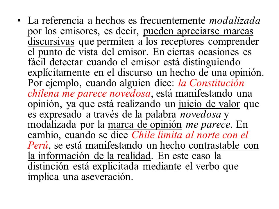 La referencia a hechos es frecuentemente modalizada por los emisores, es decir, pueden apreciarse marcas discursivas que permiten a los receptores comprender el punto de vista del emisor.